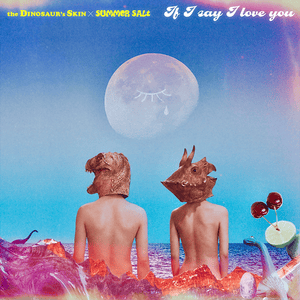 If I Say I Love You - The Dinosaur's Skin 恐龍的皮 (Ft. Summer Salt)