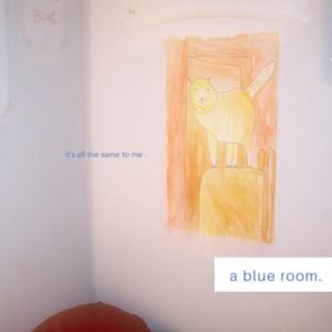 It’s all the same to me . - ​a blue room (Ft. ​ellie, John Michael Young & ​mixed matches)