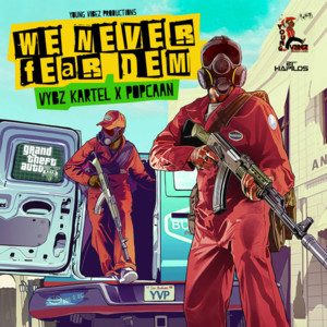 We Never Fear Dem - Vybz Kartel (Ft. Popcaan)