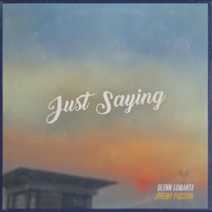 Just Saying - Glenn Lumanta (Ft. Jeremy Passion)