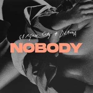 Nobody - Gorgon City & DRAMA