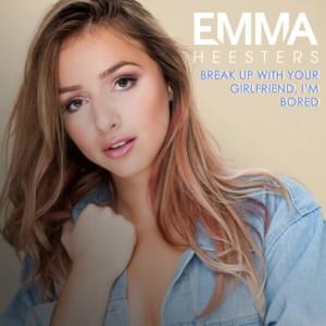 Break up with your girlfriend, i’m bored - Emma Heesters