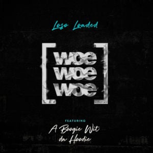 Woe Woe Woe - Loso Loaded (Ft. A Boogie wit da Hoodie)