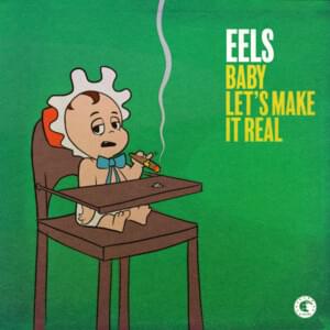 Baby Let’s Make It Real - Eels