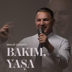 Bakım, Yaşa - Ədalət Şükürov