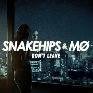 Don’t Leave - Snakehips & MØ