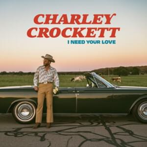 I Need Your Love - Charley Crockett