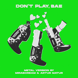 DON’T PLAY, BAE (Metal Version by MIRASCREAM & Artur Matur) - Молодой Платон (MP), Пошлая Молли (PM) & Yanix