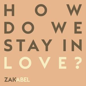 How Do We Stay in Love? - Zak Abel