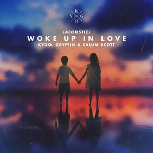 Woke Up in Love (Acoustic) - Kygo, Gryffin & Calum Scott