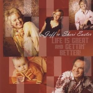 Life Is Great and Gettin’ Better - Jeff & Sheri Easter