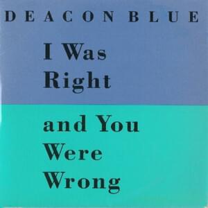 I Was Right and You Were Wrong - Deacon Blue