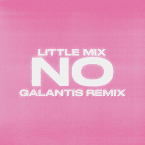 No (Galantis Remix) - Little Mix & Galantis