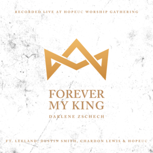 Forever My King - Darlene Zschech (Ft. Chardon Lewis, Dustin Smith, HopeUC & Leeland)