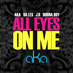 All Eyes On Me - AKA (Ft. Burna Boy, JR (JRafrika) & Da L.E.S. (ZAF))