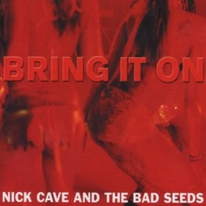 Bring It On - Nick Cave & The Bad Seeds