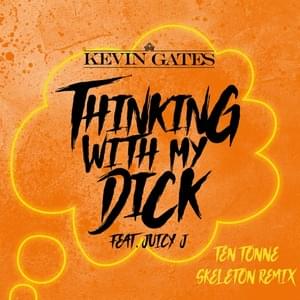 Thinking With My Dick (TEN TONNE SKELETON Remix) - Kevin Gates (Ft. Juicy J)