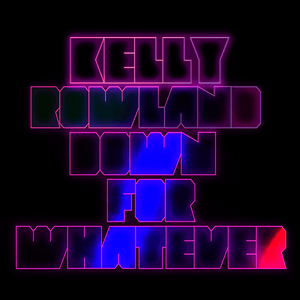 Down for Whatever - Kelly Rowland (Ft. The WAV.s)