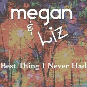 Best Thing I Never Had - Megan and Liz