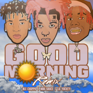 Good Morning (Remix) - Mak Sauce (Ft. Lil Yachty & NLE Choppa)