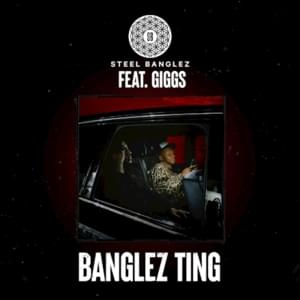 Banglez Ting - Steel Banglez (Ft. Giggs)