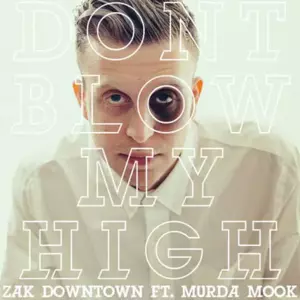 Don’t Blow My High - Zak Downtown (Ft. Murda Mook)