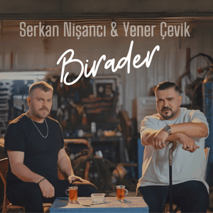 Birader - Yener Çevik & Serkan Nişancı