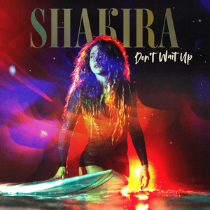 Don’t Wait Up - Shakira