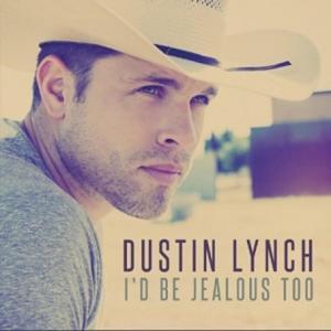 I’d Be Jealous Too - Dustin Lynch