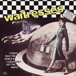 I Could Rule the World If I Could Only Get the Parts - The Waitresses