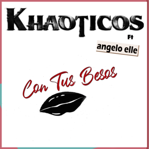 Con Tus Besos - Khaoticos (Ft. Angelo Elle)