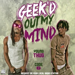 Geek’d Out My Mind - Code G (Ft. Young Thug)