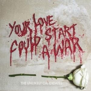 Your Love Could Start a War - The Unlikely Candidates