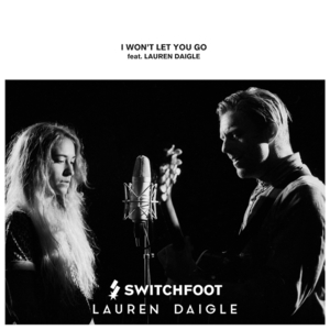 I Won’t Let You Go (Remix) - Switchfoot (Ft. Lauren Daigle)