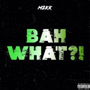 BAH WHAT?! - M2kk (Ft. Jourdan Brothern)