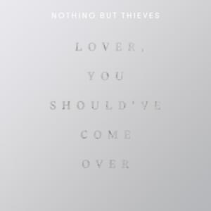 Lover, You Should Have Come Over - Nothing But Thieves