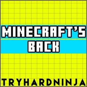 Minecraft’s Back - TryHardNinja