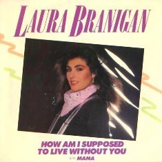 How Am I Supposed to Live Without You? - Laura Branigan