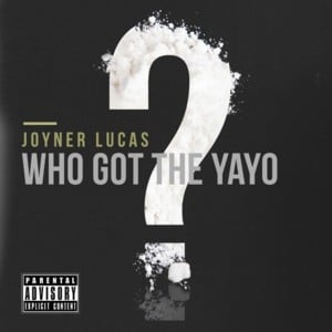 Who Got The Yayo? - Joyner Lucas