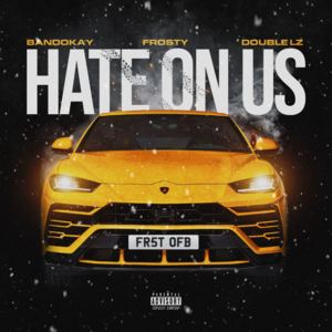 Hate On Us - Frosty (Ft. Bandokay & Double Lz)