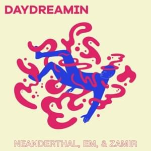 Daydreamin’ - Neanderthal (Ft. Em Beihold & ​zamir)