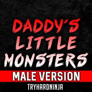 Daddy’s Little Monsters (Male Version) - TryHardNinja