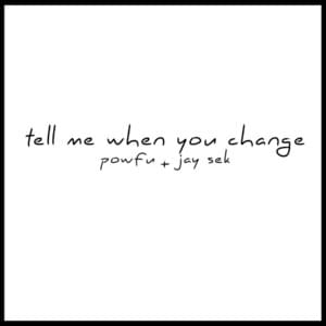 ​tell me when you change - Powfu (Ft. Jay Sek)