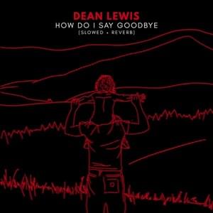 How Do I Say Goodbye (Slowed + Reverb) - Dean Lewis