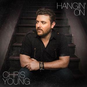 Hangin’ On - Chris Young