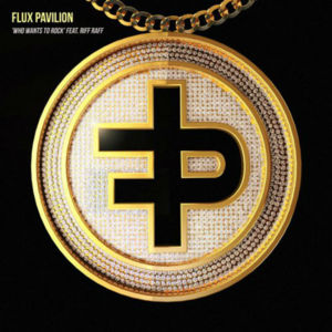 Who Wants To Rock - Flux Pavilion (Ft. RiFF RAFF)