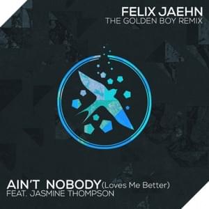 Ain’t Nobody (Loves Me Better) (The Golden Boy Remix) - Felix Jaehn (Ft. Jasmine Thompson)