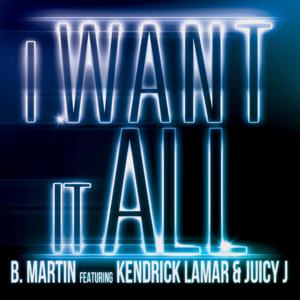 I Want It All - B Martin (Ft. Juicy J & Kendrick Lamar)