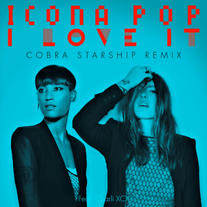 I Love It (Cobra Starship Remix) - Icona Pop (Ft. Charli xcx)