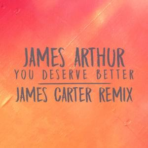 You Deserve Better (James Carter Remix) - James Arthur